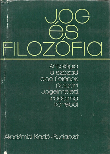 Varga Csaba  (szerk) - Jog �s filoz�fia - Antol�gia a sz�zad els� fel�nek polg�ri jogelm�leti irodalmi k�r�b�l