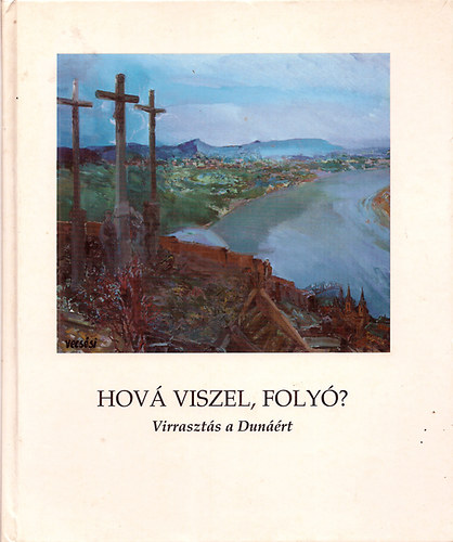 gh-Csori-Kiss D.- Tamsi-Utassy versei - Hov viszel foly? (Virraszts a Dunrt) Vecssi Sndor festmnyei