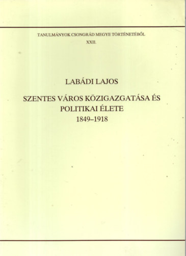 Lab�di Lajos  (szer Blazovich L�szl� (szerkeszt�) - Szentes v�ros k�zigazgat�sa �s politikai �lete 1849-1918