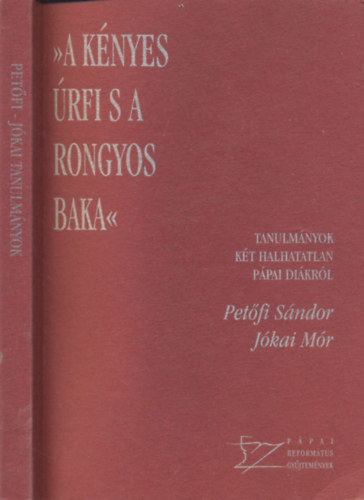 Mezei Zsolt  (szerk.) - A knyes rfi s a rongyos baka -  Tanulmnyok kt halhatatlan ppai dikrl Jkai Mr, Petfi Sndor