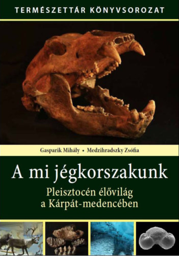 Medzihradszky Zsfia Gasparik Mihly - A mi jgkorszakunk - Pleisztocn lvilg a Krpt-medencben
