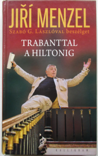 Szab� G. L�szl�; Jir� Menzel - Trabanttal a Hiltonig