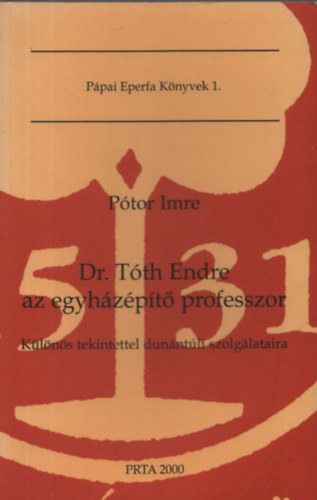 Ptor Imre - Dr.Tth Endre az egyhzpt professzor - Klns tekintettel dunntli szolglataira (Ppai Eperfa Knyvek 1.)