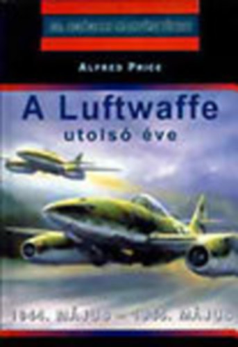 Alfred Price - A Luftwaffe utols ve - 1944. mjus-1945. mjus (20. szzadi hadtrtnet)