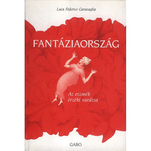 Luca Federico Garavaglia - Fantziaorszg - Az eszmk rzki varzsa