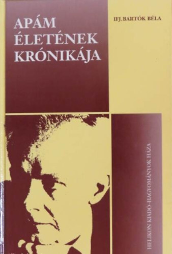 Szerz Ifj. Bartk Bla Rla szl Bartk Bla - Apm letnek krnikja - BARTK BLA - Hagyomnyok Hza