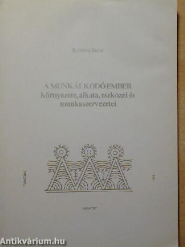 Katona Imre - A munkálkodó ember környezete, alkata, eszközei és munkaszervezetei