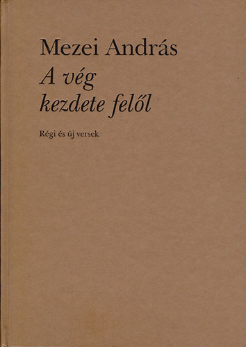 Mezei Andrs - A vg kezdete fell (Rgi s j versek)