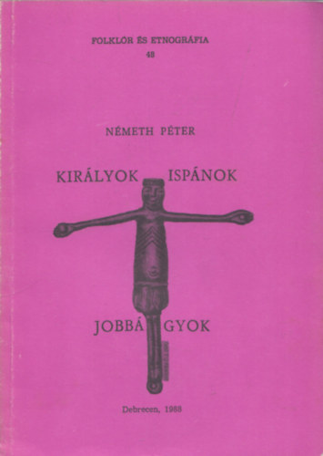 Nmeth Pter - Kirlyok, ispnok, jobbgyok (Vzlatok a magyar kzpkor trtnetbl) (Folklr s Etnogrfia 48)