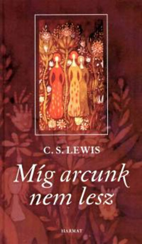 C. S. Lewis - M�g arcunk nem lesz - Egy �r�k m�tosz