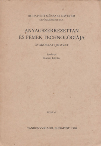 Karsai Istvn - Anyagszerkezettan s fmek technolgija gyakorlati jegyzet