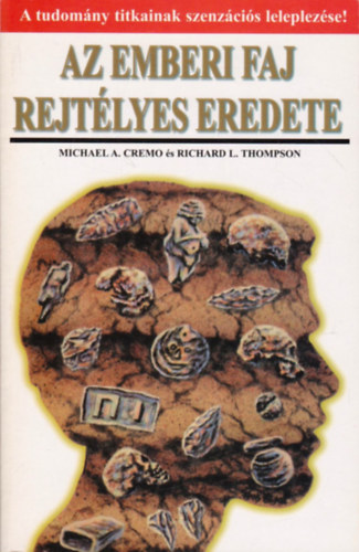 Michael A. Cremo; Richard L. Thompson - Az emberi faj rejtlyes eredete