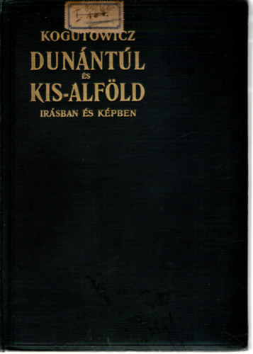 Kogutowicz Károly dr. - Dunántúl és Kisalföld írásban és képben I.