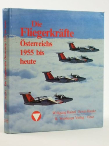 Erwin Hauke Wolfgang Hainzl - Die Fliegerkrfte sterreichs 1955 bis heute
