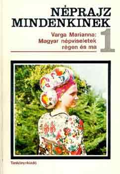 Varga Marianna - Magyar npviseletek rgen s ma (Nprajz mindenkinek 1.)