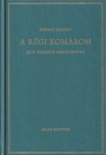 Bihary Mihly - A rgi Komrom (Egy borbly emlkiratai)
