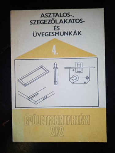 Kissomlyói Zs. György Fábián Ottó (szerk.), Molnár Jánosné (lektor) - Asztalos-, szegezőlakatos- és üvegesmunkák (Az épületasztalos- és szegezőlakatosipari szerkezetek fenntartásának alapvető szempontjai / A szerkezeti metszetek rajzai, csomópontjai / A hibák feltárása és javítása)
