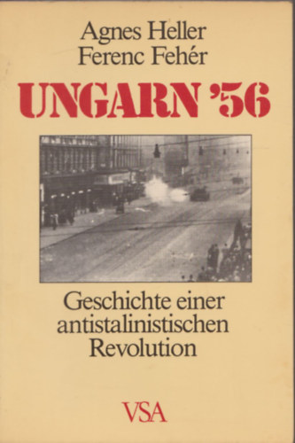 Ferenc Feh�r - Agnes Heller - Ungarn '56 - Geschichte einer antistalinistischen Revolution