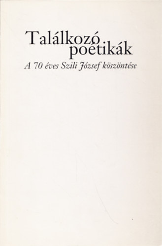 Bedecs L�szl�  (szerk.) - Tal�lkoz� po�tik�k - A 70 �ves Szili J�zsef k�sz�nt�se