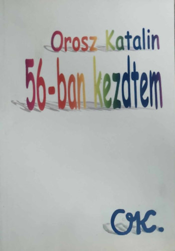 Orosz Katalin - 56-ban kezdtem