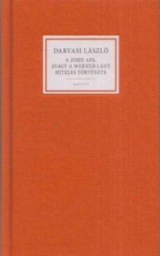 Darvasi L�szl� - A zord apa, avagy a Werner-l�ny hiteles t�rt�nete