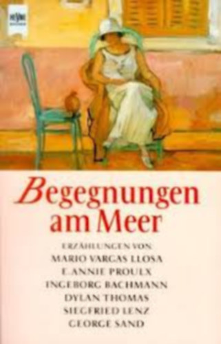 Thomas Mann, Mario Vargas LLosa, Siegfried Lenz, Elizabeth von Arnim, Malerba, Luigi, Erns Penzoldt, Bachmann, Max Frisch, Gerhard Mensching, E. Annie Proulx, Peter Landesman Sand George - Begegnungen am Meer - Novelláskötet német nyelven