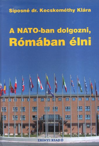 Siposn� Dr. Kecskem�ti Kl�ra - A NATO-ban dolgozni, R�m�ban �lni