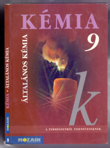 Dr. Siposné Dr. Kedves Éva - Horváth Balázs - Péntek Lászlóné - Kémia 9. Általános kémiai ismeretek (A természetről tizenéveseknek)