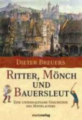 Dieter Breuers - Ritter, M�nch und Bauersleut - Eine unterhaltsame Geschichte des Mittelalters