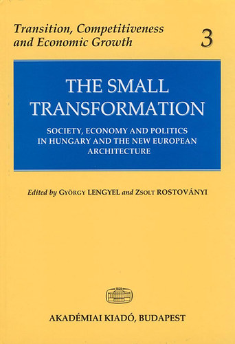 Lengyel György; Rostoványi Zsolt - The Small Transformation (Society, Economy and Politics in Hungary and the New European Architecture)