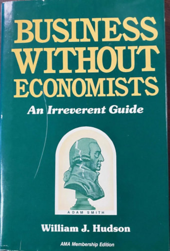 William J. Hudson - Business Without Economists: An Irreverent Guide