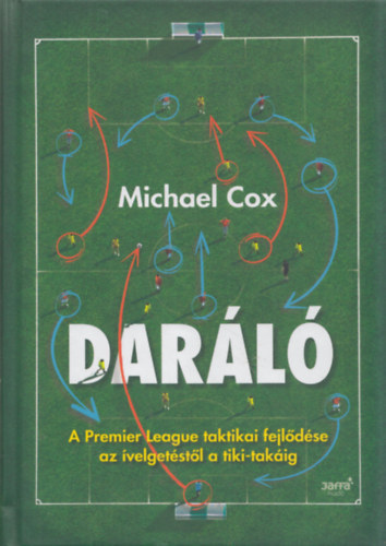 Michael Cox - Darl (A Premier League taktikai fejldse az velgetstl a tiki-takig)