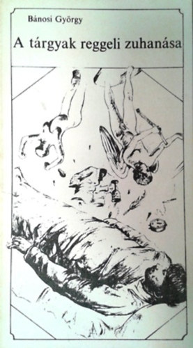 Bánosi György - A tárgyak reggeli zuhanása