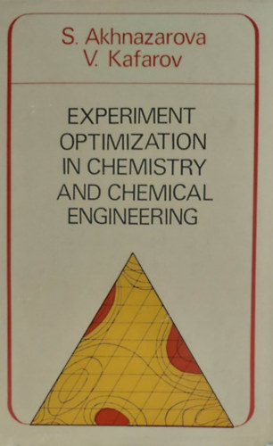 S. Akhnazarova - V. Kafarov - Experiment Optimization in Chemistry and Chemical Engineering (Ksrletek optimalizlsa a kmiban - angol nyelv)
