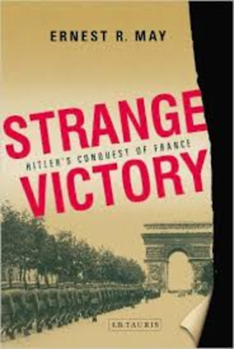 Ernest R. May - Strange victory. Hitler's conquest of France.