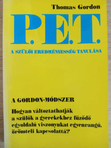 Liptk Ptern  Thomas Gordon (szerk.), F. Vrkonyi Zsuzsa (ford.) - P. E. T. - A szli eredmnyessg tanulsa - A GORDON-MODELL/KIPRBLT T A KLCSNSEN BOLDOG SZL-GYEREK KAPCSOLATHOZ