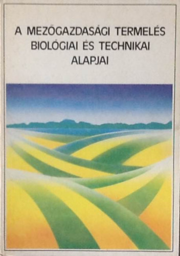 Dr. Varga Lszl  (szerk.) - A mezgazdasgi termels biolgiai s technikai alapjai