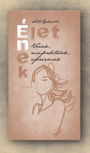 Solti Gabriella - Élet-Ének - versek műfordítások aforizmák