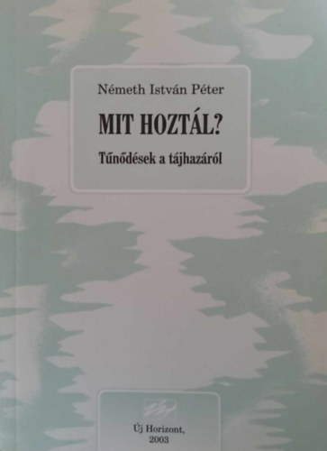 Nmeth Istvn Pter - Mit hoztl? - Tndsek a tjhazrl