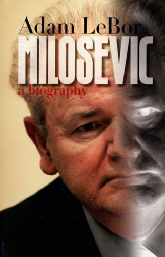 Adam LeBor - Milosevic: a biography