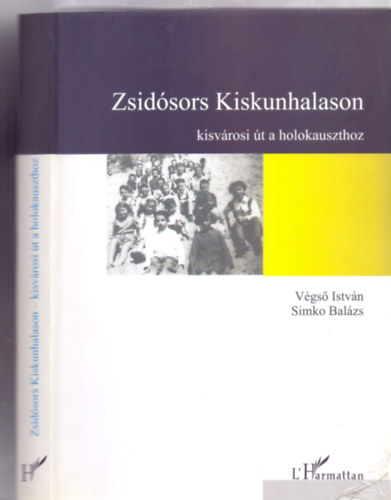 Vgs Istvn - Simko Balzs - Zsidsors Kiskunhalason - Kisvrosi t a holokauszthoz (Dediklt)