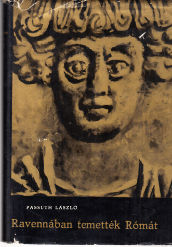 Passuth L�szl� - Ravenn�ban temett�k R�m�t   (harmadik teljes kiad�s)