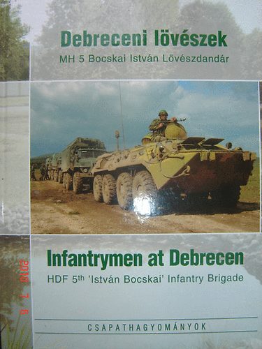 Kov�cs Attila  (szerk.) - Debreceni l�v�szek- Infantrymen at Debrecen (Csapathagyom�nyok)