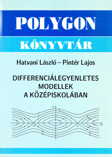 Pint�r Lajos Hatvani L�szl� - Differenci�legyenletes modellek a k�z�piskol�ban (Polygon k�nyvt�r)