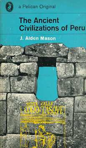 J. Alden Mason - The Ancient Civilizations of Peru