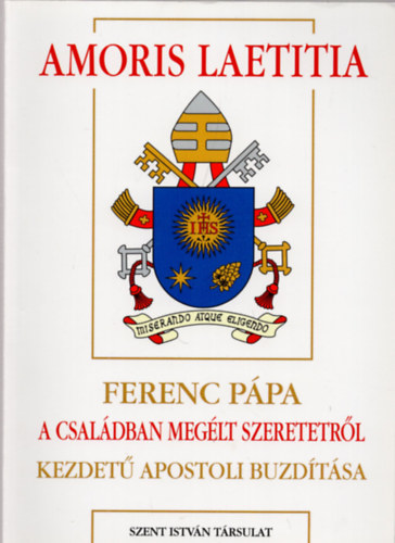 Dis Istvn  (szerk.) - Amoris laetitia - Ferenc ppa 'A csaldban meglt szeretetrl' kezdet apostoli buzdtsa (Ppai megnyilatkozsok 52)