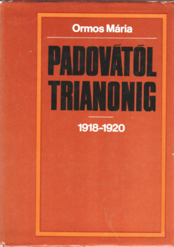 Ormos Mária - Padovátol Trianonig 1918-1920 (Fekete-fehér térképeket tartalmaz.)