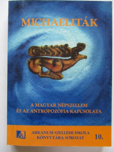 Ark�num Kiad� - Michaelit�k (A magyar n�pszellem �s az antropoz�fia kapcsolata)