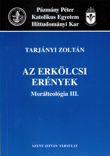 Tarj�nyi Zolt�n - Az erk�lcsi er�nyek - Mor�lteol�gia III.