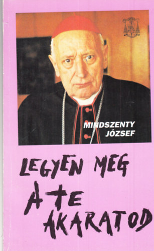 Mindszenty Jzsef - Legyen meg a te akaratod